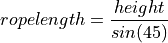 ropelength = \frac { height } { sin(45) }